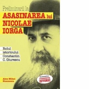 Preliminarii la asasinarea lui Nicolae Iorga. Rolul istoricului Constantin C. Giurescu imagine