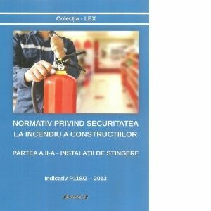 Normativ privind securitatea la incendiu a constructiilor. Partea a II-a: Instalatii de stingere. Indicativ P118/2 - 2013 imagine