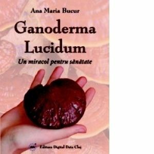 Ganoderma Lucidum - Un miracol pentru sanatate imagine