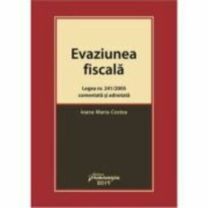Evaziunea fiscala. Legea nr. 241/2005 comentata si adnotata - Ioana Maria Costea imagine