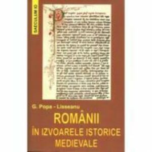 Romanii in izvoarele istorice medievale - G. Popa-Lisseanu imagine