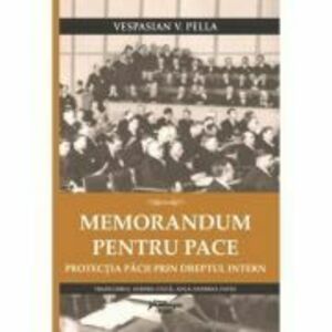 Memorandum pentru pace. Protectia pacii prin dreptul intern - Vespasian Pella imagine