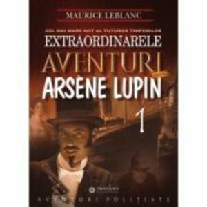 Extraordinarele aventuri ale lui Arsene Lupin - Maurice Leblanc imagine
