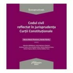 Codul civil reflectat in jurisprudenta Curtii Constitutionale - Ed. coord. Mona Maria Pivniceru, Karoly Benke imagine