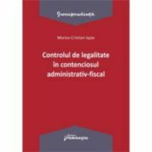 Controlul de legalitate in contenciosul administrativ-fiscal - Marius Cristian Ispas imagine