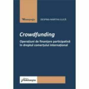 Crowdfunding. Operatiuni de finantare participativa in dreptul comertului international - Despina-Martha Iluca imagine