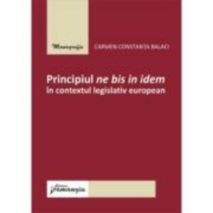 Principiul ne bis in idem in contextul legislativ european - Carmen Constanta Balaci imagine