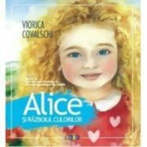 Alice si razboiul culorilor - Viorica Covalschi imagine