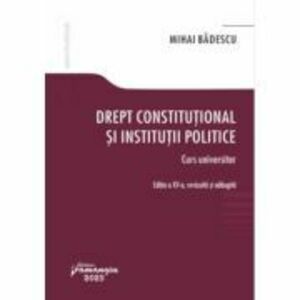 Drept constitutional si institutii politice. Editia a 15-a - Mihai Badescu imagine