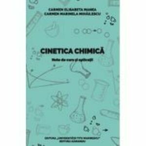 Cinetica chimica - note de curs si aplicatii - Carmen Elisabeta Manea, Carmen Marinela Mihailescu imagine