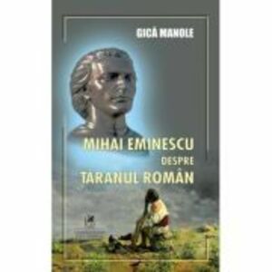 Mihai Eminescu despre taranul roman - Gica Manole imagine