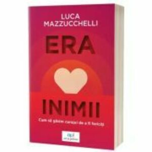 Era inimii: Cum sa gasim curajul de a fi fericiti - Luca Mazzucchelli imagine