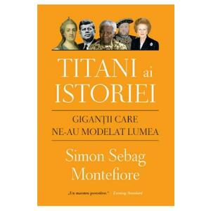 Titani ai istoriei | Simon Sebag Montefiore imagine