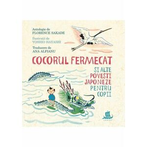 Cocorul fermecat si alte povesti japoneze pentru copii/Florence Sakade imagine