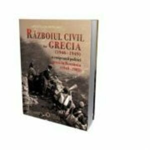 Razboiul civil din Grecia 1946 - 1949 si emigrantii politici greci in Romania 1948 - 1982 - Apostolos Patelakis imagine