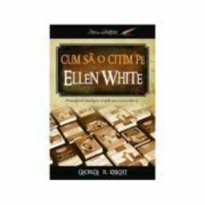 Cum sa o citim pe Ellen White - George R. Knight imagine