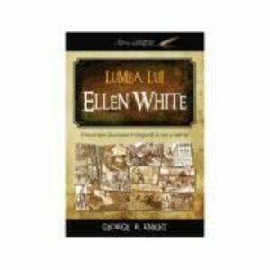Lumea lui Ellen White - George R. Knight imagine