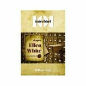 101 intrebari despre Ellen White si scrierile ei - William Fagal imagine