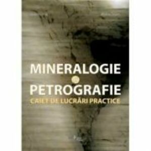 Mineralogie si petrografie. Caiet de lucrari practice - Alexandru Istrate, Madalina Frinculeasa-Chitescu imagine