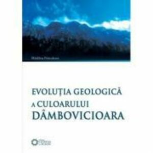 Evolutia geologica a culoarului Dambovicioara - Madalina Frinculeasa-Chitescu imagine