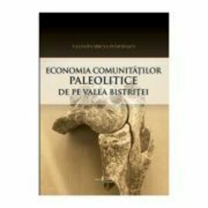 Economia comunitatilor paleolitice de pe Valea Bistritei. Perspectiva arheozoologica - Valentin Mircea Dumitrascu imagine