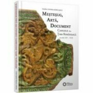 Mestesug, arta, document. Cahlele din Tara Romaneasca, secolele 14-17 - Maria-Venera Radulescu imagine