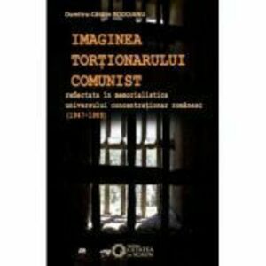 Imaginea tortionarului comunist reflectata in memorialistica universului concentrationar romanesc (1947-1989) - Dumitru Catalin Rogojanu imagine