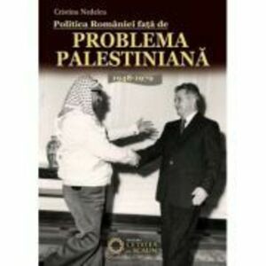 Politica Romaniei fata de Problema Palestiniana 1948-1979 | Cristina Nedelcu imagine