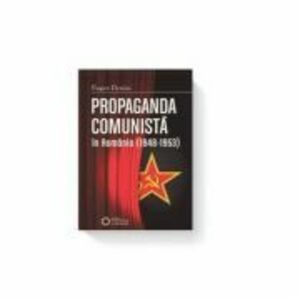 Propaganda comunista in Romania (1948-1953). Editia II - Eugen Denize imagine