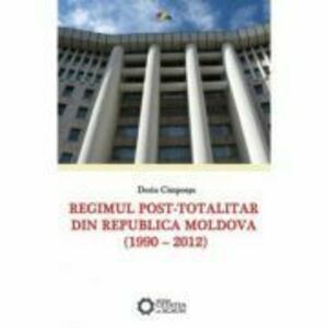 Regimul post-totalitar din Republica Moldova (1990 – 2012) - Dorin Cimpoesu imagine