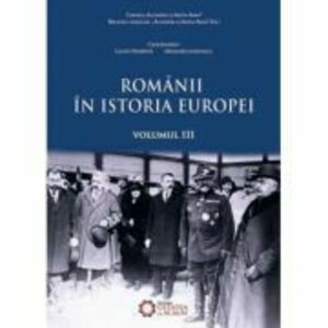Romanii in istoria Europei, volumul III - Alexandru Ionicescu, Lucian Dindirica imagine