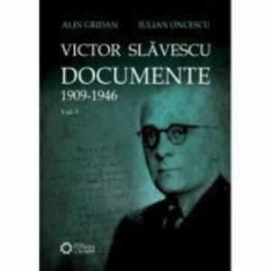 Victor Slavescu. Documente. 1909-1946, Volumul I - Alin Gridan, Iulian Oncescu imagine