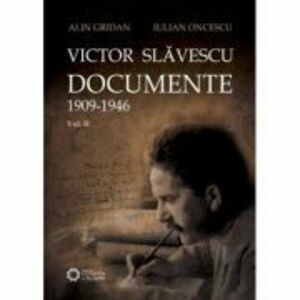 Victor Slavescu. Documente. 1909-1946, Volumul II - Alin Gridan, Iulian Oncescu imagine