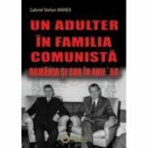 Un adulter in familia comunista. Romania si SUA in anii ’60 - Gabriel Stelian Manea imagine