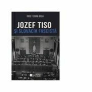 Jozef Tiso si Slovacia fascista - Radu Florian Bruja imagine