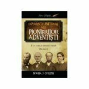 Experiente uimitoare ale pionierilor adventisti volumul 1 - Norma J. Collins imagine