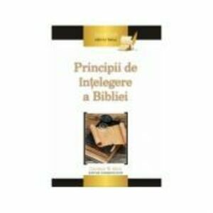 Principii de intelegere a Bibliei - George W. Reid (editor) imagine