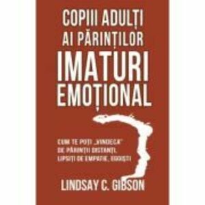 Copiii adulti ai parintilor imaturi emotional - Lindsay C. Gibson imagine