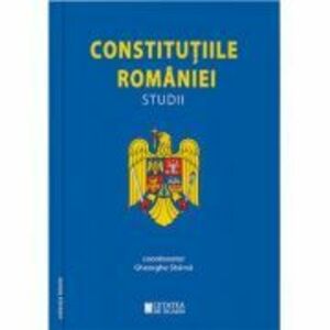 Constitutiile Romaniei. Studii. Editia a 2-a - Gheorghe Sbarna imagine