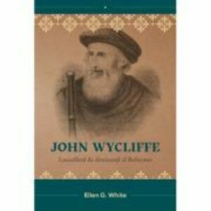 John Wycliffe. Luceafarul de dimineata al Reformei - Ellen G. White imagine