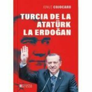 Turcia de la Ataturk la Erdogan, ed. 2 - Ionut Cojocaru imagine