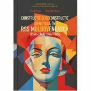 Constructie si deconstructie identitara in RSS Moldoveneasca (1940-1941, 1944-1989) - Elena Negru, Gheorghe Negru imagine