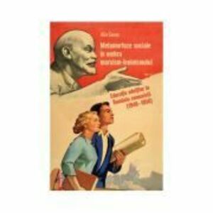 Metamorfoze sociale in umbra marxism-leninismului. Educatia adultilor in Romania comunista (1948–1958) - Alin Goron imagine