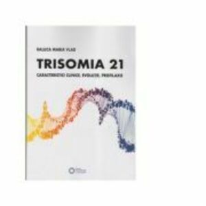 Trisomia 21. Caracteristici clinice, evolutie, profilaxie - Raluca Maria Vlad imagine