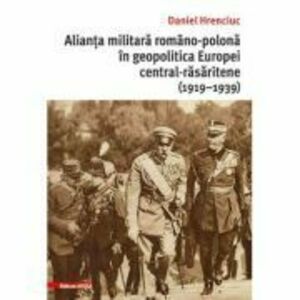 Alianta militara romano-polona in geopolitica Europei central-rasaritene (1919–1939) - Daniel Hrenciuc imagine