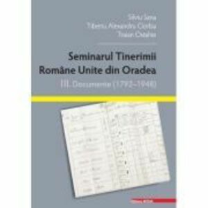 Seminarul tinerimii romane unite din Oradea. 3. Documente (1792–1948) - Silviu Sana imagine