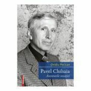 Pavel Chihaia. Aventura vocatiei - Ovidiu Pecican imagine