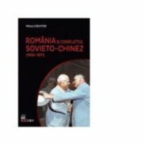 Romania si conflictul sovieto-chinez (1956-1971) - Mihai Croitor imagine
