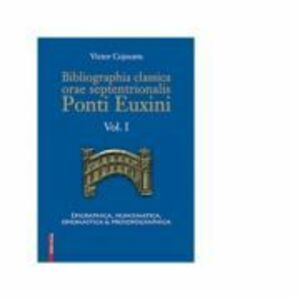 Bibliographia classica orae septentrionalis Ponti Euxini Volumul I - Victor Cojocaru imagine