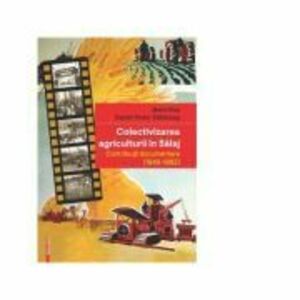 Colectivizarea agriculturii in Salaj. Contributii documentare (1949-1962) - Marin Pop, Daniel-Victor Sabaceag imagine